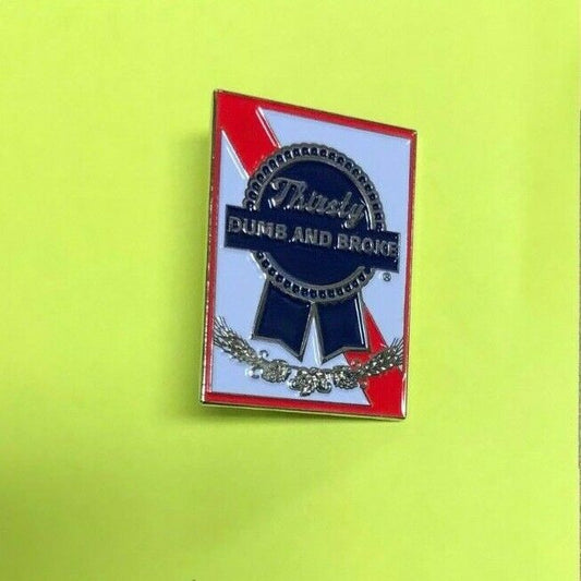 "Thirsty, Dumb, And Broke" Pabst Blue Ribbon Parody Original Enamel Pin ST Beer